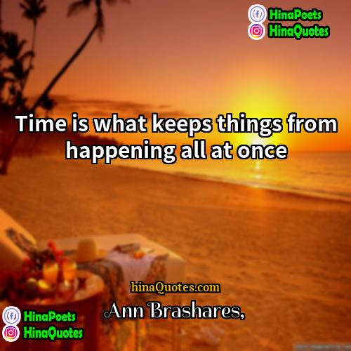 Ann Brashares Quotes | Time is what keeps things from happening
